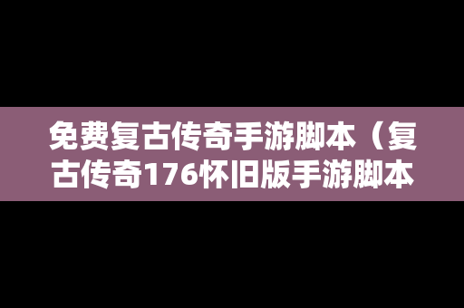 免费复古传奇手游脚本（复古传奇176怀旧版手游脚本）