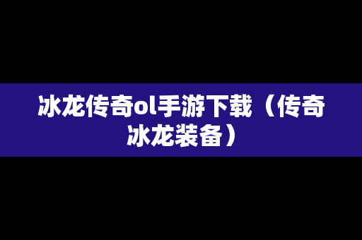 冰龙传奇ol手游下载（传奇冰龙装备）