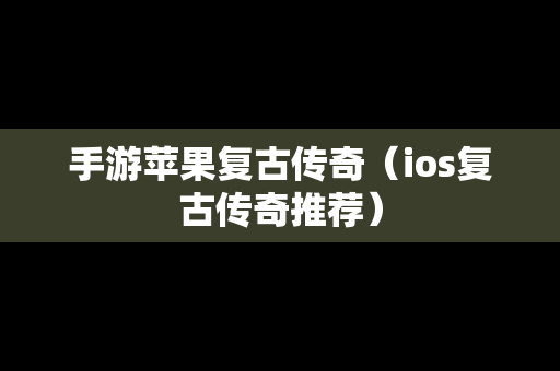 手游苹果复古传奇（ios复古传奇推荐）