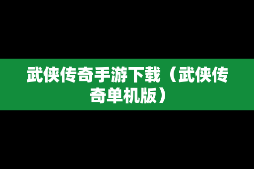 武侠传奇手游下载（武侠传奇单机版）