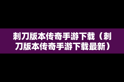 刺刀版本传奇手游下载（刺刀版本传奇手游下载最新）