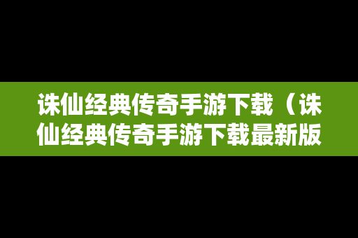 诛仙经典传奇手游下载（诛仙经典传奇手游下载最新版）