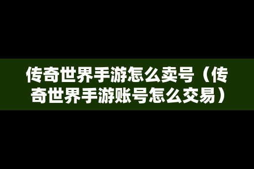 传奇世界手游怎么卖号（传奇世界手游账号怎么交易）