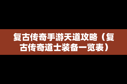 复古传奇手游天道攻略（复古传奇道士装备一览表）