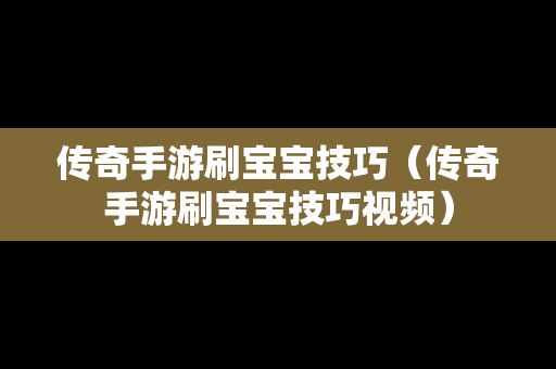 传奇手游刷宝宝技巧（传奇手游刷宝宝技巧视频）