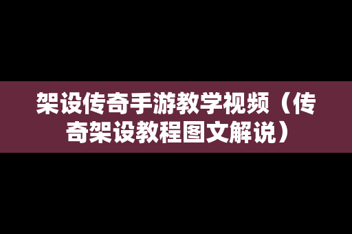 架设传奇手游教学视频（传奇架设教程图文解说）