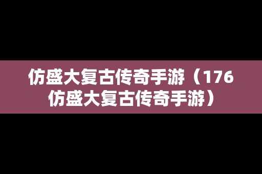 仿盛大复古传奇手游（176仿盛大复古传奇手游）