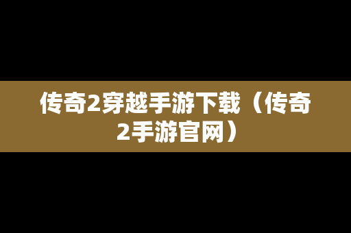 传奇2穿越手游下载（传奇2手游官网）