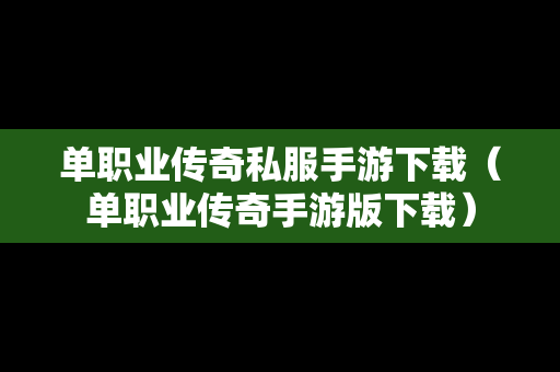 单职业传奇私服手游下载（单职业传奇手游版下载）