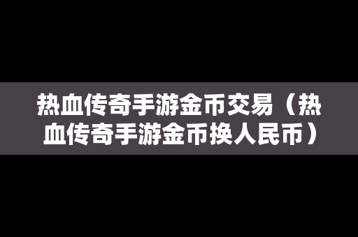 热血传奇手游金币交易（热血传奇手游金币换人民币）