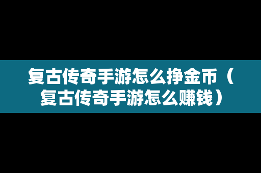 复古传奇手游怎么挣金币（复古传奇手游怎么赚钱）