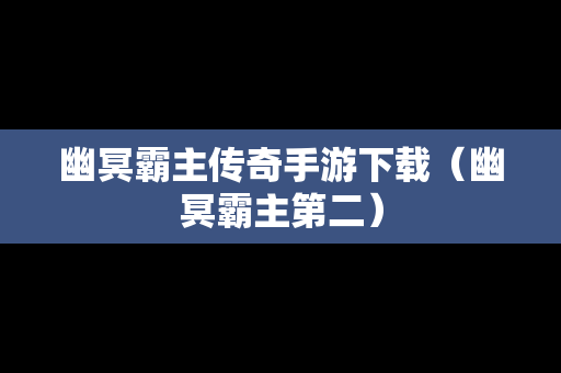 幽冥霸主传奇手游下载（幽冥霸主第二）