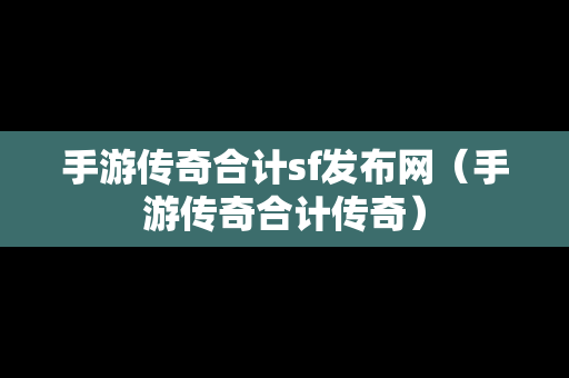 手游传奇合计sf发布网（手游传奇合计传奇）