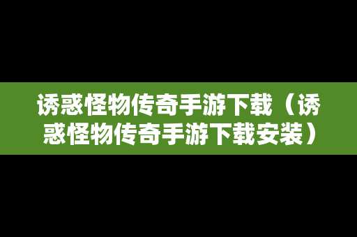 诱惑怪物传奇手游下载（诱惑怪物传奇手游下载安装）