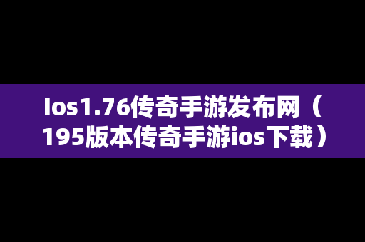 Ios1.76传奇手游发布网（195版本传奇手游ios下载）