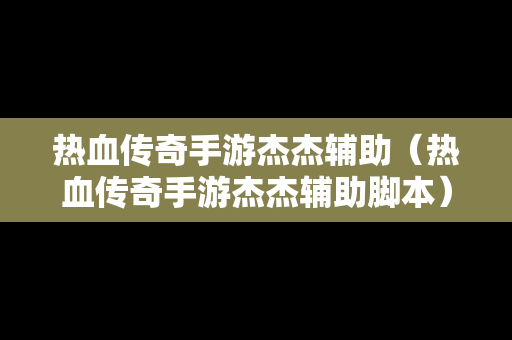 热血传奇手游杰杰辅助（热血传奇手游杰杰辅助脚本）