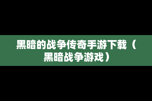 黑暗的战争传奇手游下载（黑暗战争游戏）