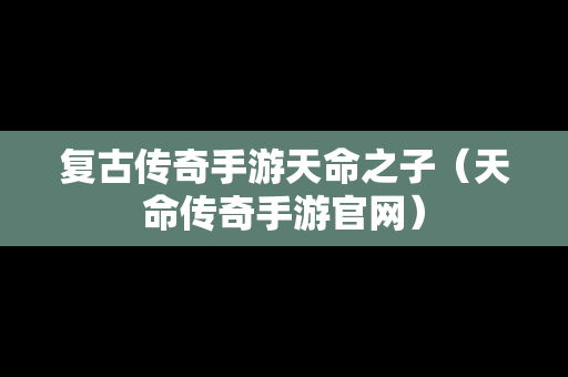 复古传奇手游天命之子（天命传奇手游官网）