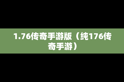 1.76传奇手游版（纯176传奇手游）