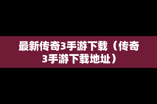 最新传奇3手游下载（传奇3手游下载地址）