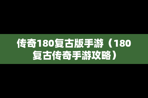 传奇180复古版手游（180复古传奇手游攻略）