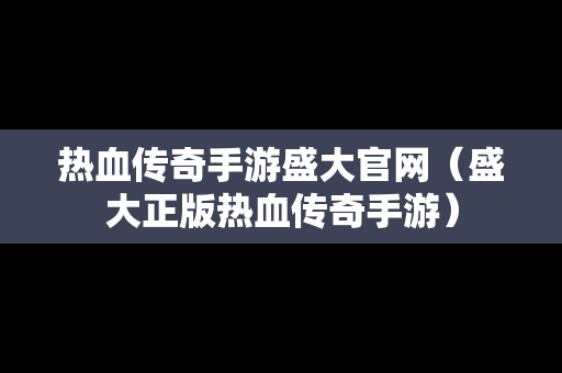 热血传奇手游盛大官网（盛大正版热血传奇手游）