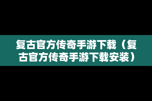 复古官方传奇手游下载（复古官方传奇手游下载安装）